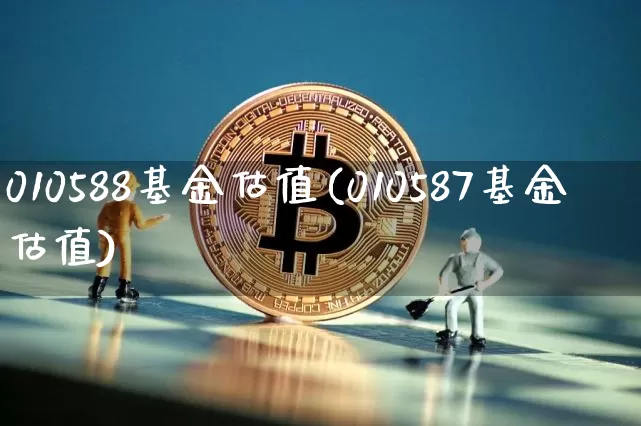 010588基金估值(010587基金估值)_https://www.cangshenghg.com_科创板_第1张