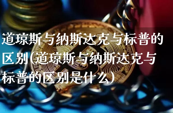 道琼斯与纳斯达克与标普的区别(道琼斯与纳斯达克与标普的区别是什么)_https://www.cangshenghg.com_科创板_第1张