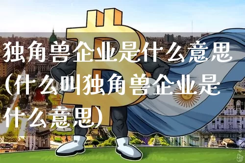 独角兽企业是什么意思(什么叫独角兽企业是什么意思)_https://www.cangshenghg.com_科创板_第1张