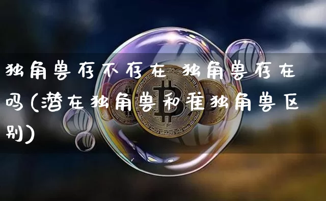 独角兽存不存在 独角兽存在吗(潜在独角兽和准独角兽区别)_https://www.cangshenghg.com_创业板_第1张
