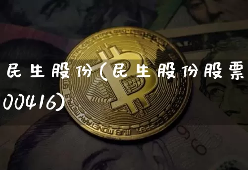 民生股份(民生股份股票000416)_https://www.cangshenghg.com_创业板_第1张