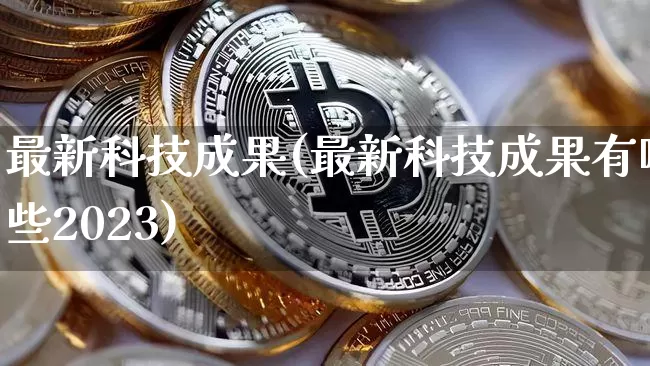 最新科技成果(最新科技成果有哪些2023)_https://www.cangshenghg.com_财经新闻_第1张