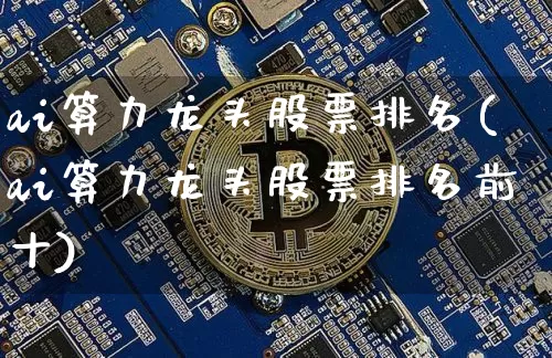 ai算力龙头股票排名(ai算力龙头股票排名前十)_创业板_第1张_华信财经网 ai算力龙头股票排名(ai算力龙头股票排名前十)_https://www.cangshenghg.com_创业板_第1张