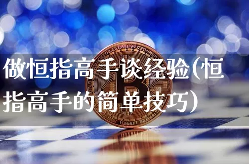 做恒指高手谈经验(恒指高手的简单技巧)_https://www.cangshenghg.com_A股_第1张