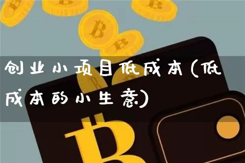 创业小项目低成本(低成本的小生意)_https://www.cangshenghg.com_A股_第1张