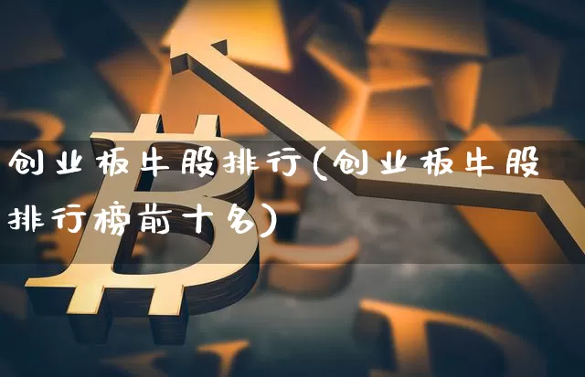 创业板牛股排行(创业板牛股排行榜前十名)_https://www.cangshenghg.com_创业板_第1张