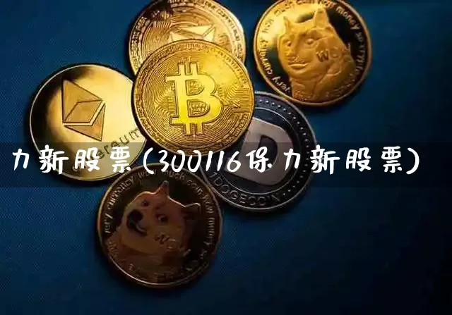 力新股票(300116保力新股票)_https://www.cangshenghg.com_北交所_第1张