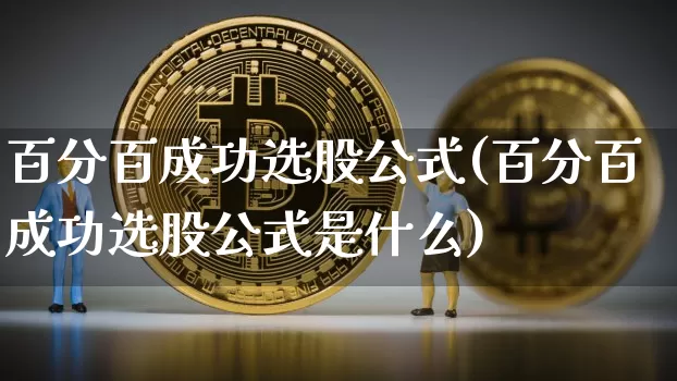 百分百成功选股公式(百分百成功选股公式是什么)_https://www.cangshenghg.com_财经新闻_第1张