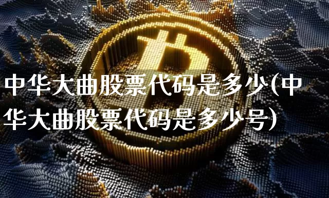 中华大曲股票代码是多少(中华大曲股票代码是多少号)_https://www.cangshenghg.com_北交所_第1张