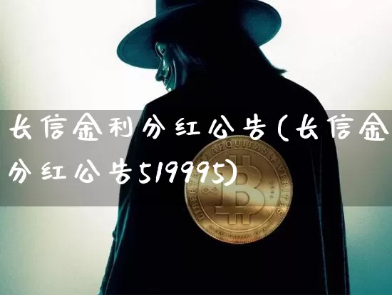 长信金利分红公告(长信金利分红公告519995)_https://www.cangshenghg.com_财经新闻_第1张