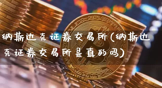 纳斯达克证券交易所(纳斯达克证券交易所是真的吗)_https://www.cangshenghg.com_北交所_第1张