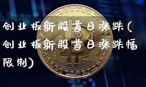 创业板新股首日涨跌(创业板新股首日涨跌幅限制)_https://www.cangshenghg.com_创业板_第1张