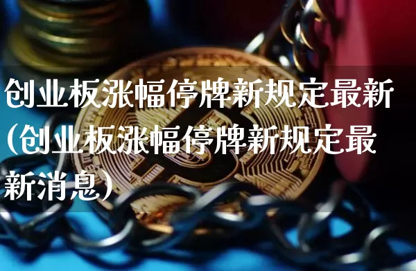 创业板涨幅停牌新规定最新(创业板涨幅停牌新规定最新消息)_https://www.cangshenghg.com_A股_第1张