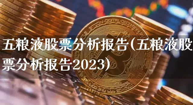 五粮液股票分析报告(五粮液股票分析报告2023)_https://www.cangshenghg.com_创业板_第1张