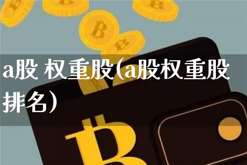 a股 权重股(a股权重股排名)_https://www.cangshenghg.com_科创板_第1张