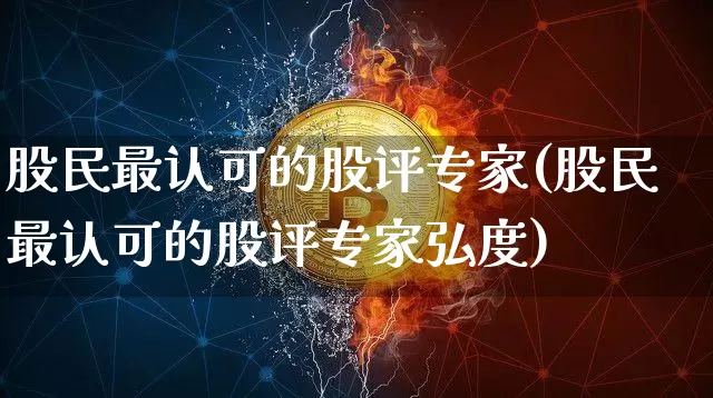股民最认可的股评专家(股民最认可的股评专家弘度)_https://www.cangshenghg.com_科创板_第1张