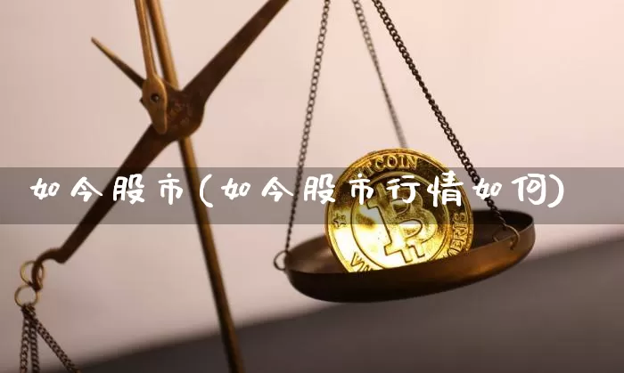 如今股市(如今股市行情如何)_https://www.cangshenghg.com_科创板_第1张