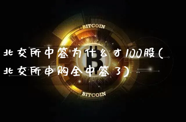 北交所中签为什么才100股(北交所申购全中签了)_https://www.cangshenghg.com_科创板_第1张