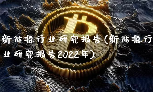 新能源行业研究报告(新能源行业研究报告2022年)_https://www.cangshenghg.com_财经新闻_第1张