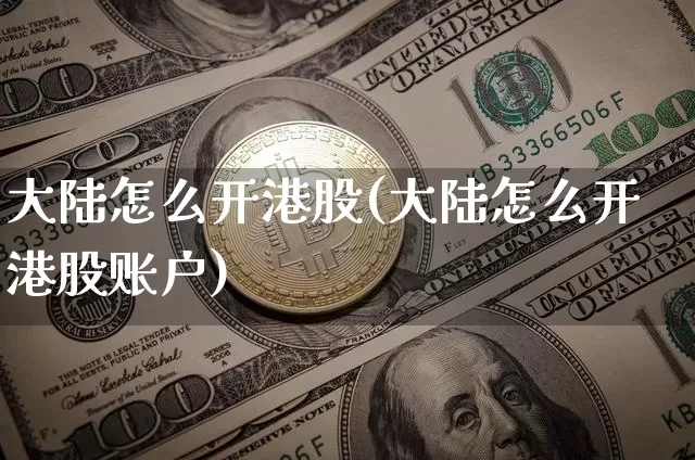 大陆怎么开港股(大陆怎么开港股账户)_https://www.cangshenghg.com_财经新闻_第1张