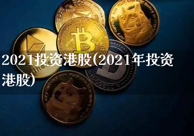 2021投资港股(2021年投资港股)_https://www.cangshenghg.com_科创板_第1张