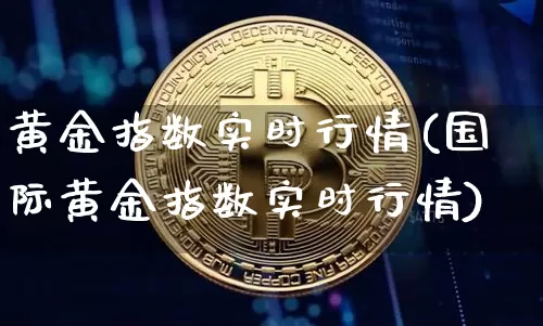 黄金指数实时行情(国际黄金指数实时行情)_https://www.cangshenghg.com_财经新闻_第1张