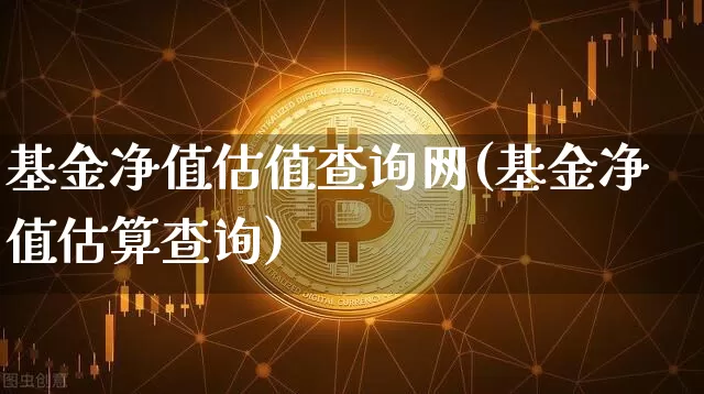 基金净值估值查询网(基金净值估算查询)_https://www.cangshenghg.com_北交所_第1张