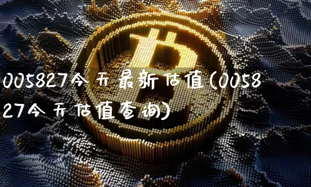 005827今天最新估值(005827今天估值查询)_https://www.cangshenghg.com_北交所_第1张