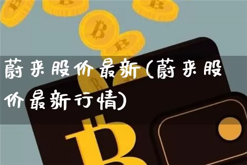 蔚来股价最新(蔚来股价最新行情)_https://www.cangshenghg.com_创业板_第1张
