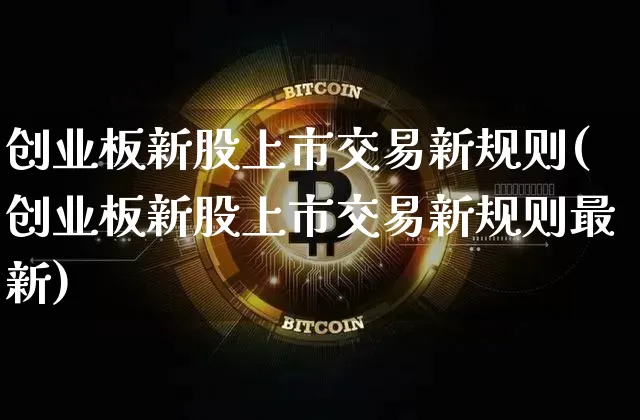 创业板新股上市交易新规则(创业板新股上市交易新规则最新)_https://www.cangshenghg.com_北交所_第1张