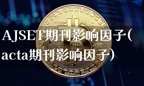 AJSET期刊影响因子(acta期刊影响因子)_https://www.cangshenghg.com_科创板_第1张