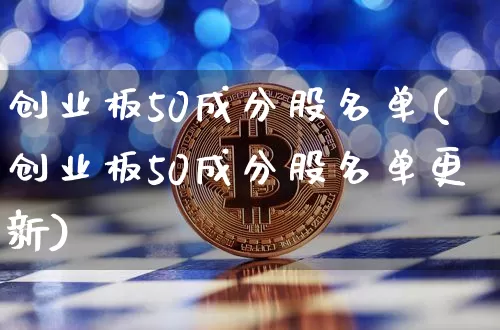 创业板50成分股名单(创业板50成分股名单更新)_https://www.cangshenghg.com_科创板_第1张