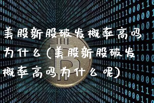 美股新股破发概率高吗为什么(美股新股破发概率高吗为什么呢)_https://www.cangshenghg.com_创业板_第1张