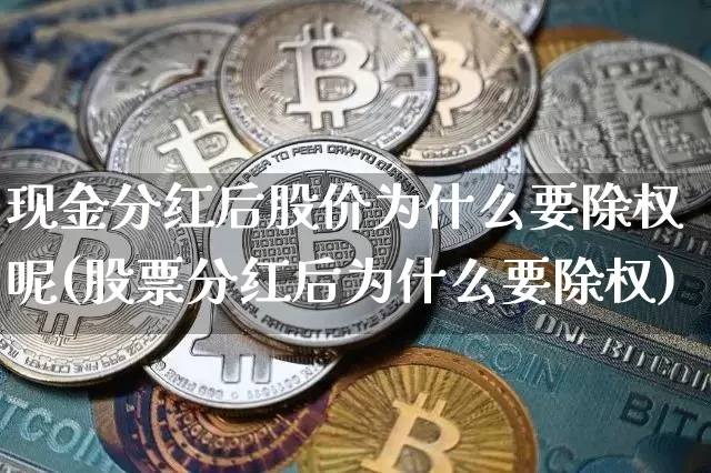 现金分红后股价为什么要除权呢(股票分红后为什么要除权)_https://www.cangshenghg.com_财经新闻_第1张