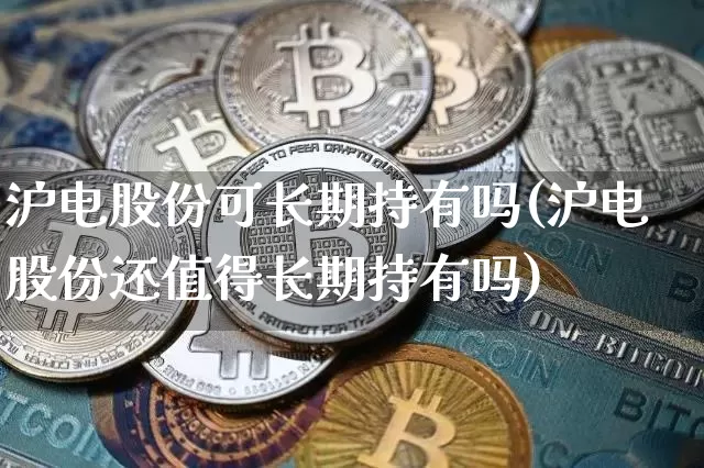 沪电股份可长期持有吗(沪电股份还值得长期持有吗)_https://www.cangshenghg.com_创业板_第1张