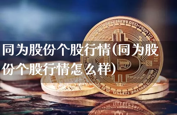 同为股份个股行情(同为股份个股行情怎么样)_https://www.cangshenghg.com_科创板_第1张