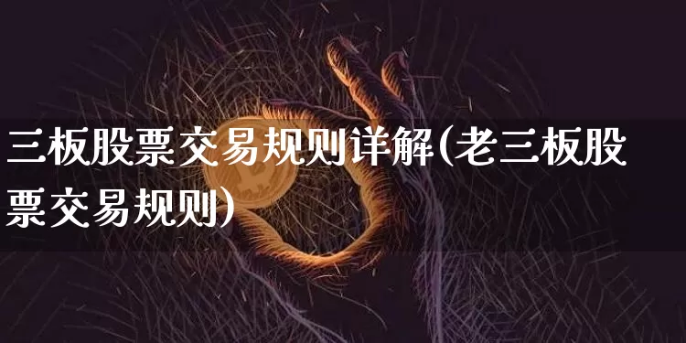 三板股票交易规则详解(老三板股票交易规则)_https://www.cangshenghg.com_科创板_第1张