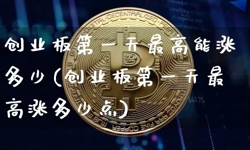 创业板第一天最高能涨多少(创业板第一天最高涨多少点)_https://www.cangshenghg.com_科创板_第1张