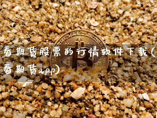 看期货股票的行情软件下载(看期货app)_https://www.cangshenghg.com_北交所_第1张