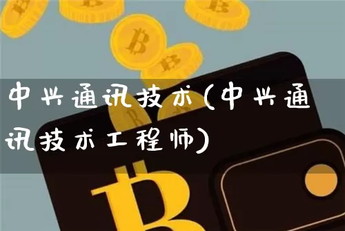 中兴通讯技术(中兴通讯技术工程师)_https://www.cangshenghg.com_科创板_第1张