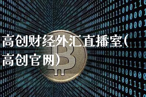 高创财经外汇直播室(高创官网)_https://www.cangshenghg.com_北交所_第1张