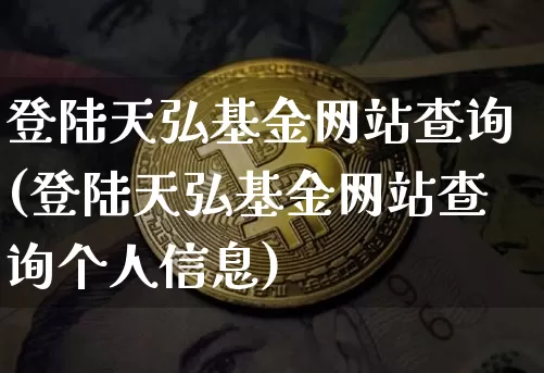 登陆天弘基金网站查询(登陆天弘基金网站查询个人信息)_https://www.cangshenghg.com_北交所_第1张