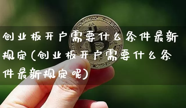 创业板开户需要什么条件最新规定(创业板开户需要什么条件最新规定呢)_https://www.cangshenghg.com_科创板_第1张