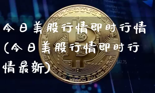 今日美股行情即时行情(今日美股行情即时行情最新)_https://www.cangshenghg.com_科创板_第1张
