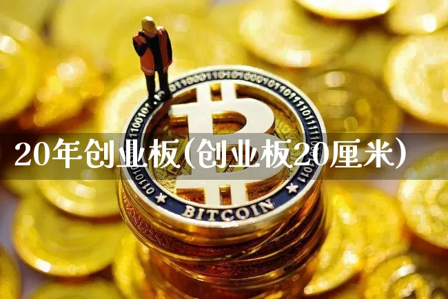 20年创业板(创业板20厘米)_https://www.cangshenghg.com_财经新闻_第1张