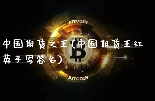 中国期货之王(中国期货王红英手写签名)_https://www.cangshenghg.com_财经新闻_第1张