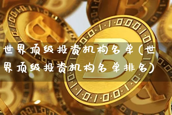 世界顶级投资机构名单(世界顶级投资机构名单排名)_https://www.cangshenghg.com_财经新闻_第1张