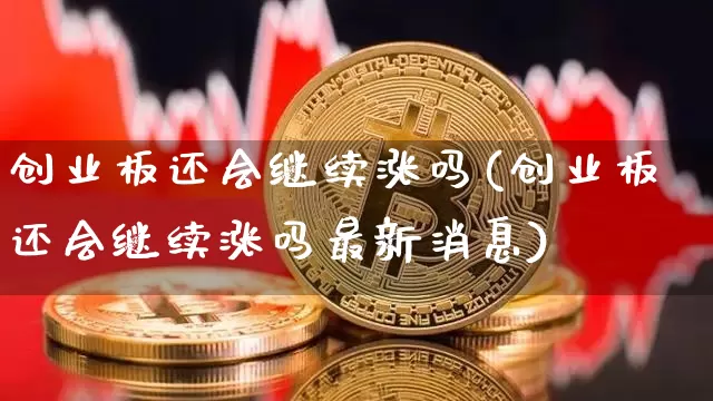 创业板还会继续涨吗(创业板还会继续涨吗最新消息)_https://www.cangshenghg.com_财经新闻_第1张