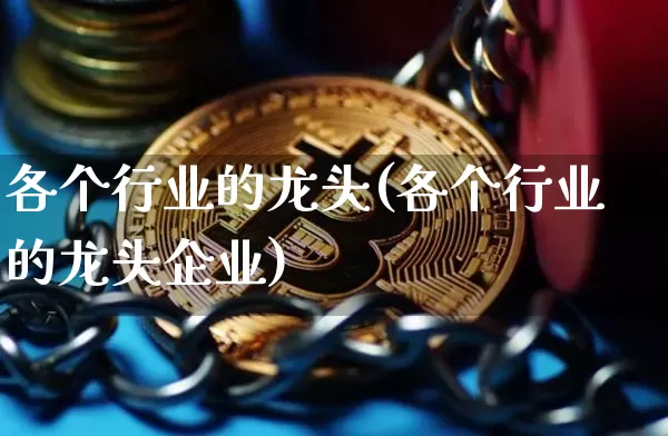 各个行业的龙头(各个行业的龙头企业)_https://www.cangshenghg.com_财经新闻_第1张