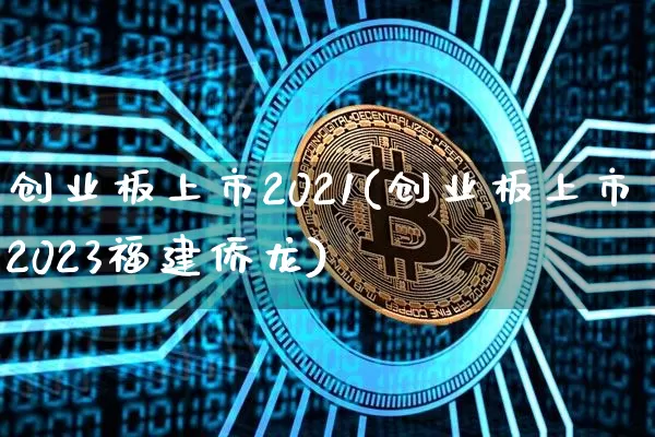创业板上市2021(创业板上市2023福建侨龙)_https://www.cangshenghg.com_创业板_第1张